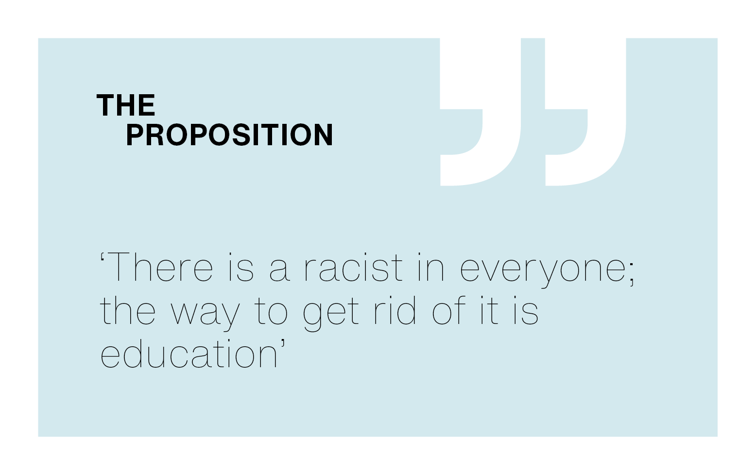 [The Proposition]: ‘There is a racist in everyone: the way to get rid of it is education.’
