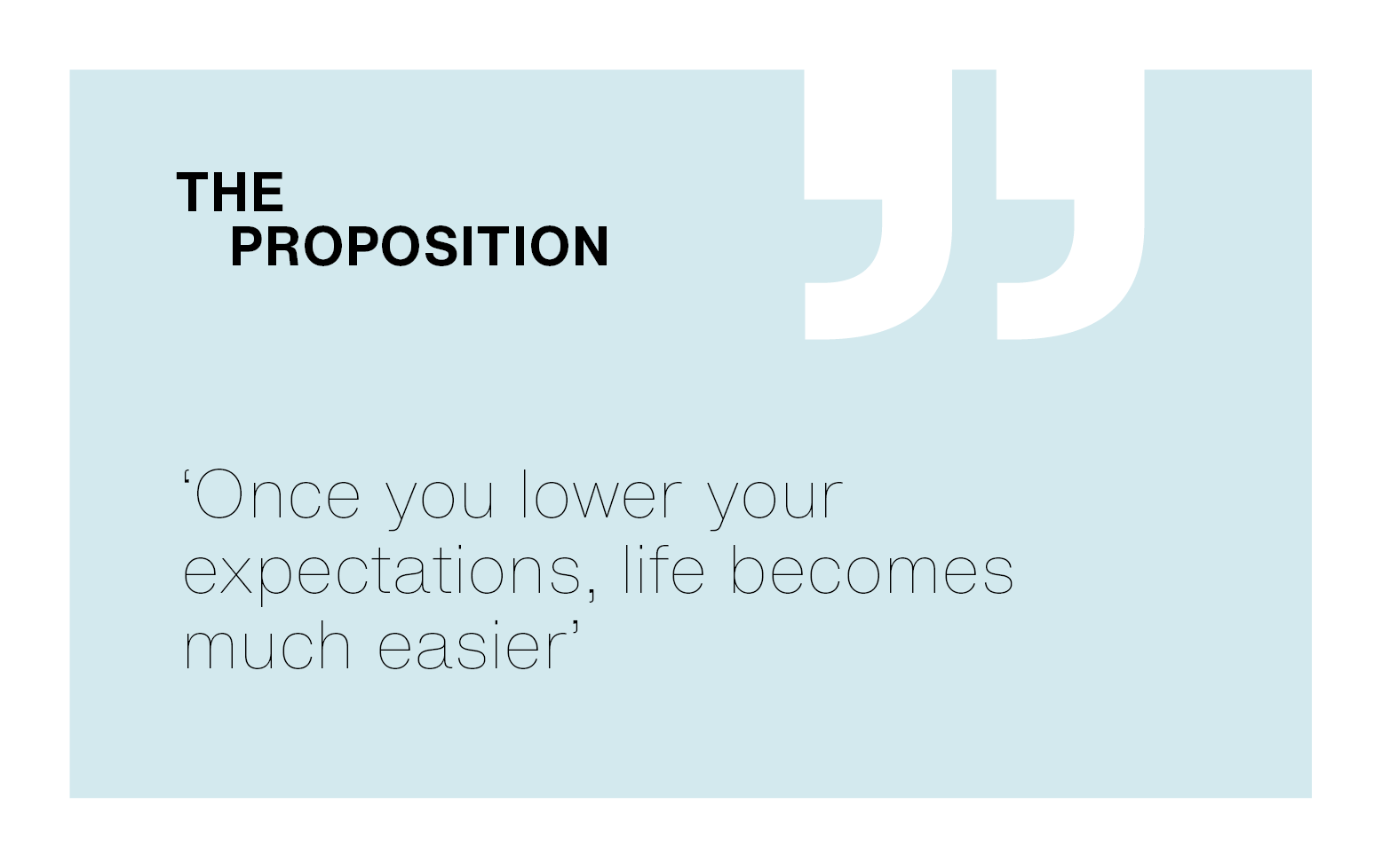 [The Proposition] ‘Once you lower your expectations, life becomes much easier’