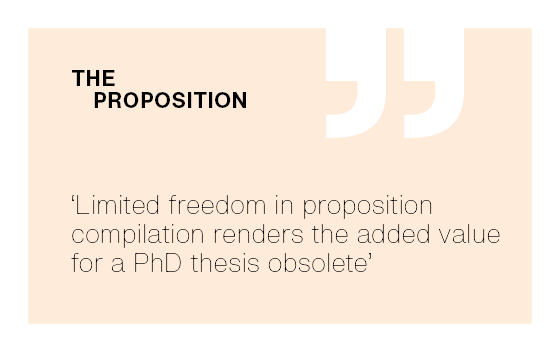 [The Proposition] ‘Limited freedom in proposition compilation renders the added value for a PhD thesis obsolete.’