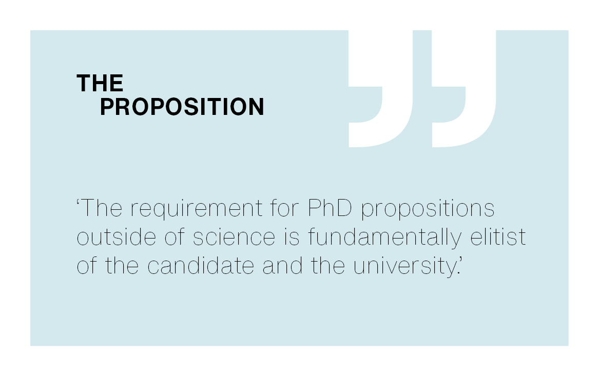 [The Proposition] ‘The requirement for PhD propositions outside of science is fundamentally elitist of the candidate and the university.’