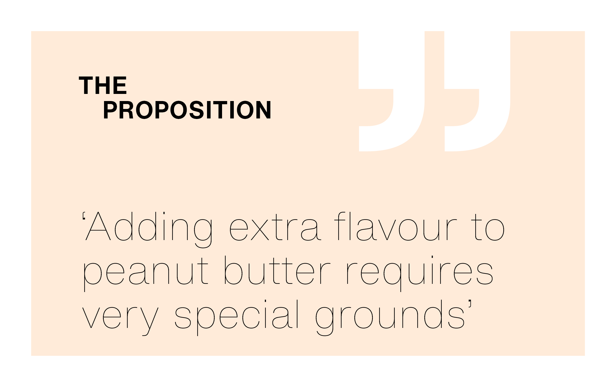 [The Proposition] ‘Adding extra flavour to peanut butter requires very special grounds’
