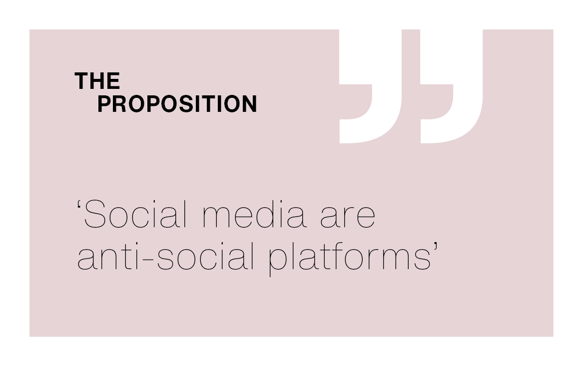 [The Proposition] ‘Social media are anti-social platforms’