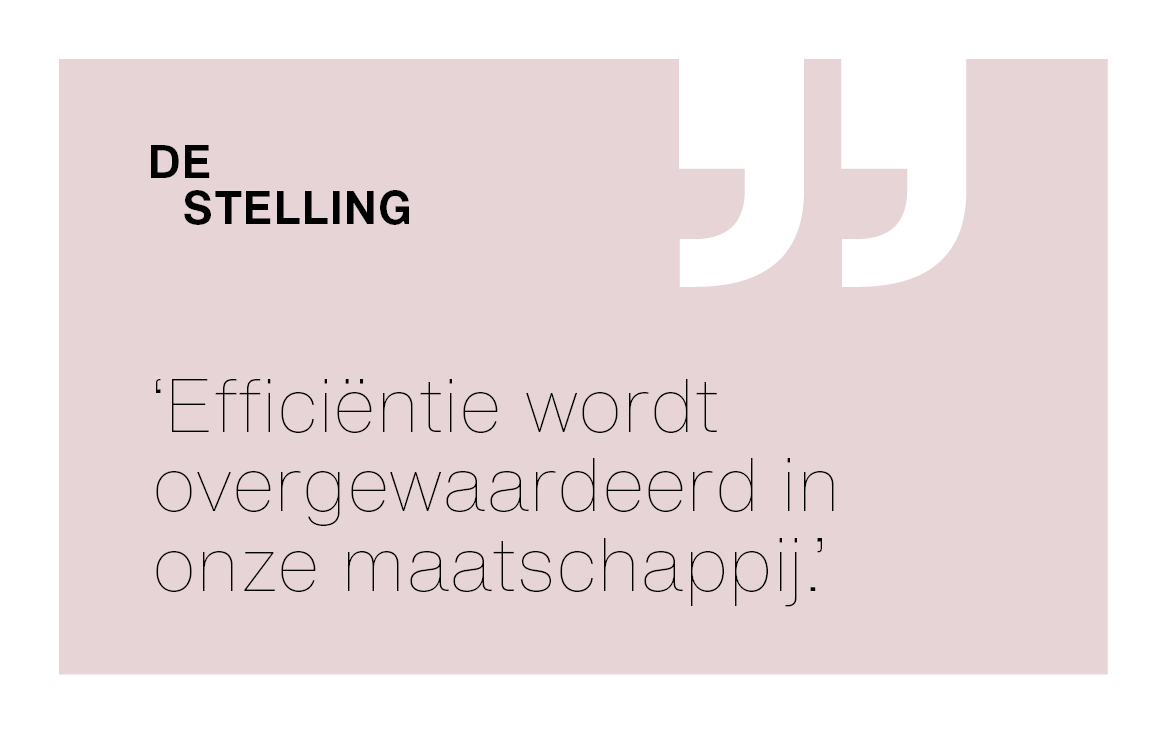 [De Stelling] ‘Efficiëntie wordt overgewaardeerd in onze maatschappij’