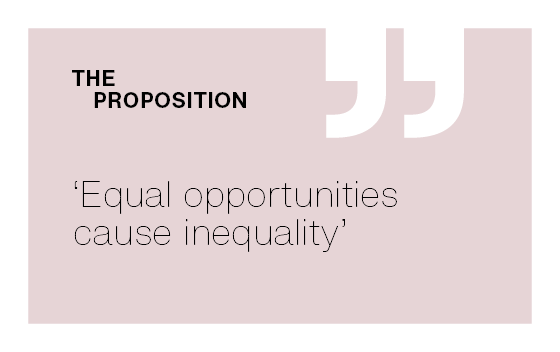 [The Proposition] ‘Equal opportunities cause inequality’